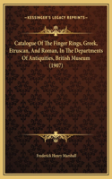 Catalogue Of The Finger Rings, Greek, Etruscan, And Roman, In The Departments Of Antiquities, British Museum (1907)