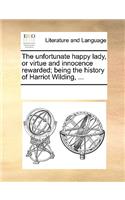 The unfortunate happy lady, or virtue and innocence rewarded; being the history of Harriot Wilding, ...