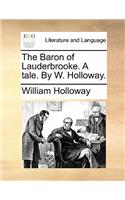 The Baron of Lauderbrooke. a Tale. by W. Holloway.
