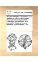 Devotional Help for Such as Have Been Assisted by the Northamptonshire Preservative Society; Or, Short Meditations, Thanksgivings, and Prayers, for the Use of Persons Preserved in Great Danger, 1789.: (English)