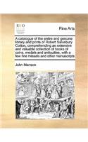 A Catalogue of the Entire and Genuine Library and Prints of Robert Salusbury Cotton, Comprehending an Extensive and Valuable Collection of Books of Coins, Medals and Antiquities, with a Few Fine Missals and Other Manuscripts