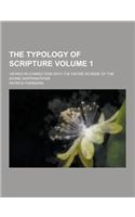 The Typology of Scripture; Viewed in Connection with the Entire Scheme of the Divine Dispensations Volume 1