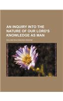 An Inquiry Into the Nature of Our Lord's Knowledge as Man