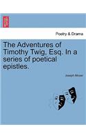 The Adventures of Timothy Twig, Esq. in a Series of Poetical Epistles.: (English)