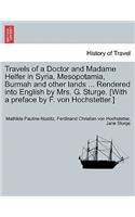 Travels of a Doctor and Madame Helfer in Syria, Mesopotamia, Burmah and Other Lands ... Rendered Into English by Mrs. G. Sturge. [With a Preface by F. Von Hochstetter.]
