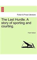The Last Hurdle. a Story of Sporting and Courting.: (English)