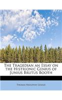 The Tragedian an Essay on the Histrionic Genius of Junius Brutus Booth