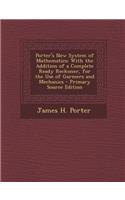 Porter's New System of Mathematics: With the Addition of a Complete Ready Reckoner, for the Use of Garmers and Mechanics
