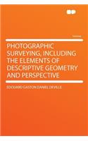 Photographic Surveying, Including the Elements of Descriptive Geometry and Perspective