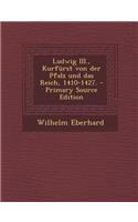 Ludwig III., Kurfurst Von Der Pfalz Und Das Reich, 1410-1427.