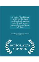 A List of Buildings in Great Britain and Ireland Having Mural and Other Painted Decorations, of Date - Scholar's Choice Edition