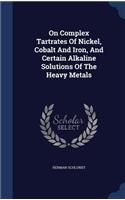 On Complex Tartrates Of Nickel, Cobalt And Iron, And Certain Alkaline Solutions Of The Heavy Metals