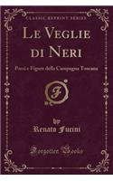 Le Veglie Di Neri: Paesi E Figure Della Campagna Toscana (Classic Reprint): Paesi E Figure Della Campagna Toscana (Classic Reprint)