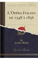 L'Opera-Italien de 1548 a 1856 (Classic Reprint)