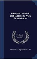 Hampton Institute. 1868 to 1885. Its Work for two Races