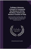 Tullidge's Histories, (Volume II) Containing the History of All the Northern, Eastern and Western Counties of Utah: Also the Counties of Southern Idaho; With a Biographical Appendix of Representative Men and Founders of the Cities and Counties; Also a Co
