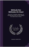 Méthode Des Méthodes De Chant: Suivie De 12 Vocalises. Basèe Sur Les Principes Des Écoles Les Plus Célèbres De L'italie Et De La France