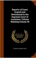 Reports of Cases Argued and Determined in the Supreme Court of Louisiana, Volume 45; Volume 96