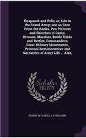 Knapsack and Rifle; or, Life in the Grand Army; war as Seen From the Ranks. Pen Pictures and Sketches of Camp, Bivouac, Marches, Battle-fields and Battles, Commanders, Great Military Movements, Personal Reminiscences and Narratives of Army Life ...
