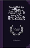 Remains Historical And Literary Connected With The Palatine Counties Of Lancaster And Chester Published By The Chetham Society: (English)