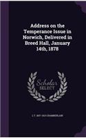 Address on the Temperance Issue in Norwich, Delivered in Breed Hall, January 14th, 1878