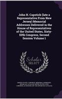 John H. Capstick (Late a Representative from New Jersey) Memorial Addresses Delivered in the House of Representatives of the United States, Sixty-Fifth Congress, Second Session Volume 1