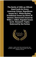 The Battle of 1900; an Official Hand-book for Every American Citizen. Republican Issues by L. White Busbey, Prohibition Issues by Oliver W. Stewart, Democratic Issues by Willis J. Abbot, Populist Issues by Dr. Howard S. Taylor. Endorsed by the Part