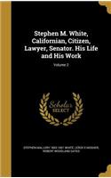 Stephen M. White, Californian, Citizen, Lawyer, Senator. His Life and His Work; Volume 2