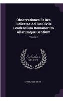 Observationes Et Res Iudicatae Ad Ius Civile Leodensium Romanorum Aliarumque Gentium; Volume 2