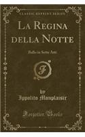 La Regina Della Notte: Ballo in Sette Atti (Classic Reprint)