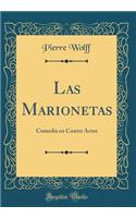Las Marionetas: Comedia En Cuatro Actos (Classic Reprint)