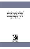 A Narrative of the Expedition of Cyrus the Younger, and of the Retreat of the Ten Thousand. by Xenophon of Athens. ... Ed. by Alpheus Crosby ...