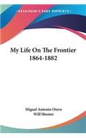 My Life On The Frontier 1864-1882