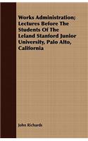 Works Administration; Lectures Before The Students Of The Leland Stanford Junior University, Palo Alto, California
