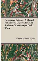Newspaper Editing - A Manual For Editors, Copyreaders And Students Of Newspaper Desk Work