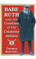 Babe Ruth and the Creation of the Celebrity Athlete