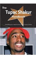 The Tupac Shakur Handbook - Everything You Need to Know about Tupac Shakur: Everything You Need to Know About Tupac Shakur