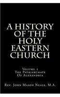A History of the Holy Eastern Church: Volume 1 the Patriarchate of Alexandria