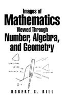 Images of Mathematics Viewed Through Number, Algebra, and Geometry