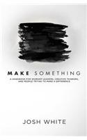 Make Something: A Handbook for Worship Leaders, Creative Thinkers, and People Trying to Make a Difference