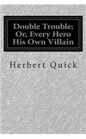 Double Trouble; Or, Every Hero His Own Villain: (English)