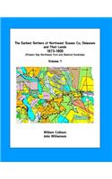 Earliest Settlers of Northwest Sussex Co, DE and Their Lands 1673-1800 Vol 1