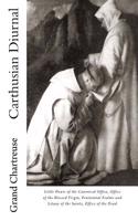 Carthusian Diurnal: Little Hours of the Canonical Office, Office of the Blessed Virgin, Penitential Psalms and Litany of the Saints, Offic: Little Hours of the Canonical Office, Office of the Blessed Virgin, Penitential Psalms and Litany of the Saints, Office of the Dead