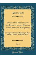 Documents Relating to the Revolutionary History of the State of New Jersey, Vol. 5: Newspaper Extracts Relating to New Jersey, October, 1780 July, 1782 (Classic Reprint)