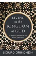 Living in the Kingdom of God – A Biblical Theology for the Life of the Church