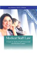 Medical Staff Law: A Guide for Medical Staff Professionals and Physician Leaders: A Guide for Medical Staff Professionals and Physician Leaders