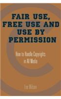 Fair Use, Free Use, and Use by Permission: How to Handle Copyrights in All Media