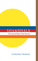 Shambhala: The Sacred Path of the Warrior: The Sacred Path of the Warrior