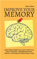Improve Your Memory - Learn Faster, Retain more, and Unlock Your Brain's Potential - 17 Scientifically Proven Memory Techniques for Better Daily Living