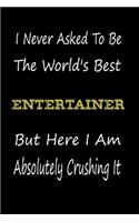 I Never Asked To Be The World's Best Entertainer But Here I Am Absolutely Crushing It